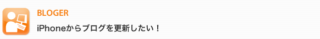 BLOGER:iPhoneからブログを更新したい！